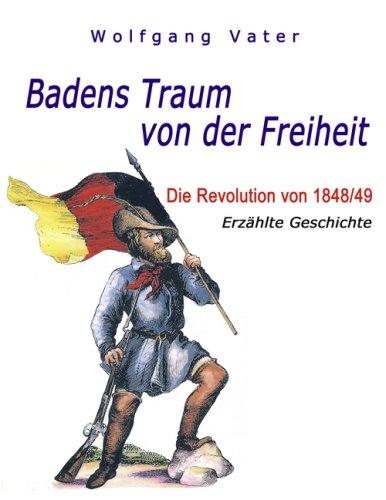 Badens Traum von der Freiheit: Die Revolution von 1848/49 - Erzählte Geschichte