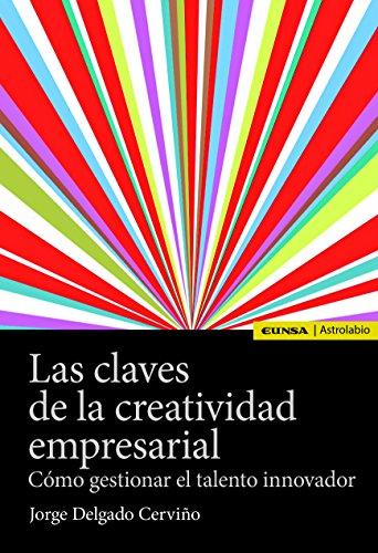 Las claves de la creatividad empresarial : cómo gestionar el talento innovador (Astrolabio Economía y Empresa)