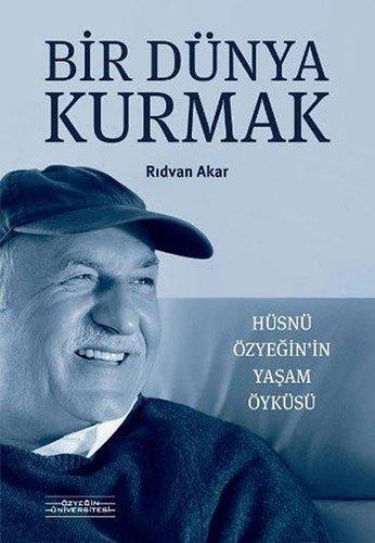 Bir Dünya Kurmak - Hüsnü Özyeginin Yasam Öyküsü: Hüsnü Özyeğin'in Yaşam Öyküsü