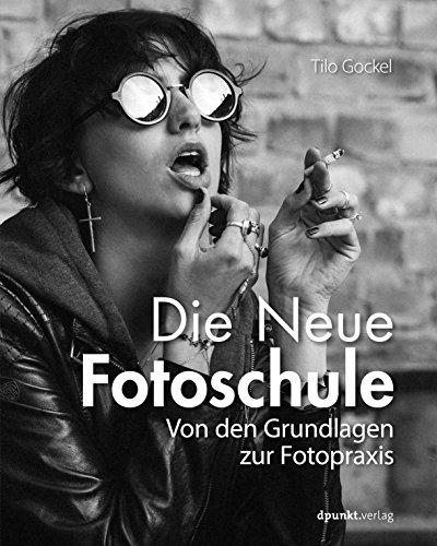 Die Neue Fotoschule: Von den Grundlagen zur Fotopraxis