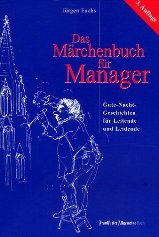 Das Märchenbuch für Manager. "Gute Nacht-Geschichten" für Leitende und Leidende