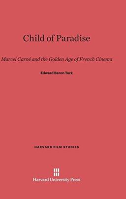 Child of Paradise: Marcel Carné and the Golden Age of French Cinema (Harvard Film Studies, Band 6)