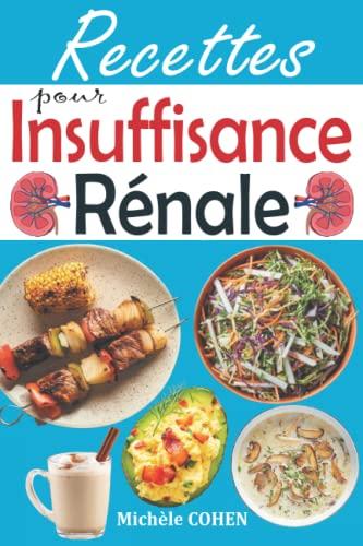 Recettes pour Insuffisance Rénale: Recettes à faible teneur en sodium, en potassium et en phosphore pour mieux gérer votre maladie rénale et sauvez vos reins de la dialyse à long terme