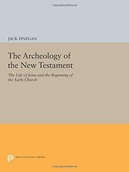 The Archeology of the New Testament: The Life of Jesus and the Beginning of the Early Church (Princeton Legacy Library)