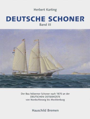 Deutsche Schoner, Band 3: Der Bau hölzerner Schoner nach 1870 an der deutschen Ostseeküste von Nordschleswig bis Mecklenburg