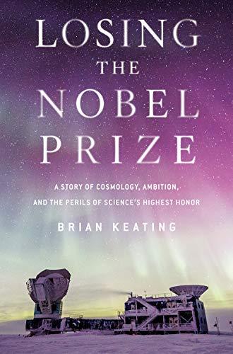 Losing the Nobel Prize: A Story of Cosmology, Ambition, and the Perils of Science's Highest Honor