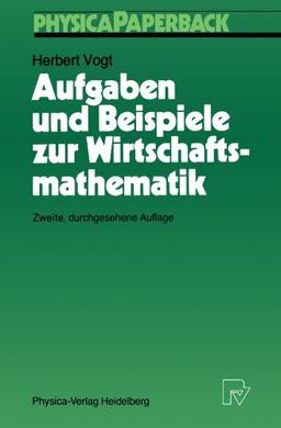 Aufgaben und Beispiele zur Wirtschaftsmathematik (Physica-Lehrbuch)