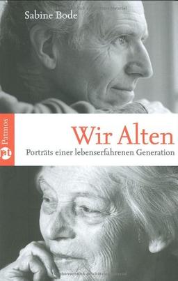 Wir Alten: Porträts einer lebenserfahrenen Generation