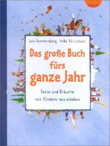 Das große Buch fürs ganze Jahr. Feste und Bräuche mit Kindern neu erleben