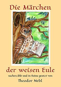 Die Märchen der weisen Eule: nacherzählt und in Reime gesetzt von Theodor Nebl