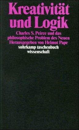 Kreativität und Logik: Charles S. Peirce und das philosophische Problem des Neuen (suhrkamp taschenbuch wissenschaft)