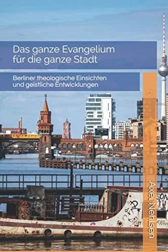 Das ganze Evangelium für die ganze Stadt: Berliner theologische Einsichten und geistliche Entwicklungen