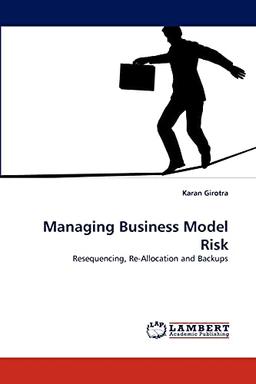 Managing Business Model Risk: Resequencing, Re-Allocation and Backups