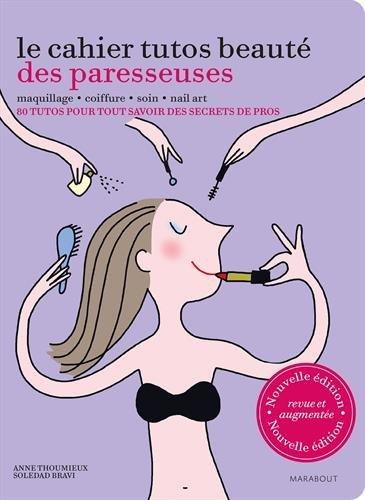 Le cahier tutos beauté des paresseuses : maquillage, coiffure, soin, nail art : 80 tutos pour tout savoir des secrets de pros