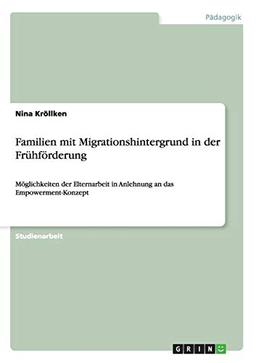 Familien mit Migrationshintergrund in der Frühförderung: Möglichkeiten der Elternarbeit in Anlehnung an das Empowerment-Konzept