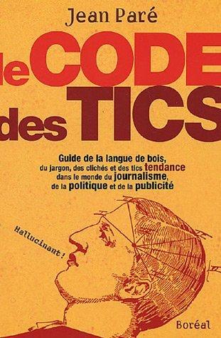 Le Code des tics: Guide de la langue de bois, du jargon, des clichés et des tics tendance dans le monde du journalisme, de la politique et de la publicité