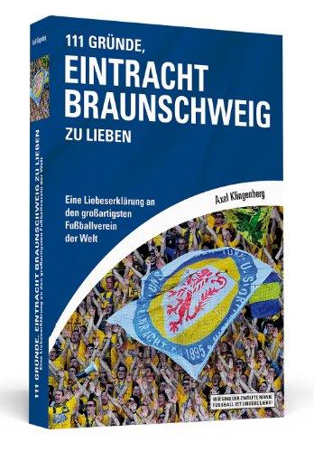 111 Gründe, Eintracht Braunschweig zu lieben: Eine Liebeserklärung an den großartigsten Fußballverein der Welt