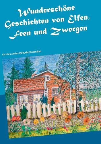 Wunderschöne Geschichten von Elfen, Feen und Zwergen: das etwas andere spirituelle (Kinder)Buch