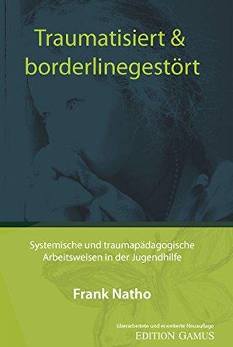 Traumatisiert & borderlinegestört: Systemische und traumapädagogische Arbeitsweisen in der Jugendhilfe