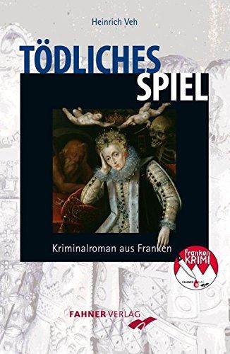 Tödliches Spiel: Kriminalroman aus Franken (Frankenkrimi von Heinrich Veh)