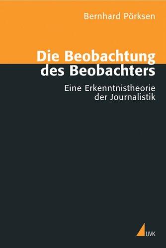 Die Beobachtung des Beobachters: Eine Erkenntnistheorie der Journalistik