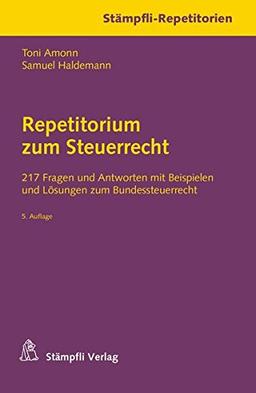 Repetitorium zum Steuerrecht: 217 Fragen und Antworten mit Beispielen und Lösungen zum Bundessteuerrecht (Stämpfli-Repetitorien)