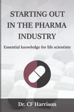 Starting out in the pharma industry: Essential knowledge for life scientists (Life After Life Science, Band 1)