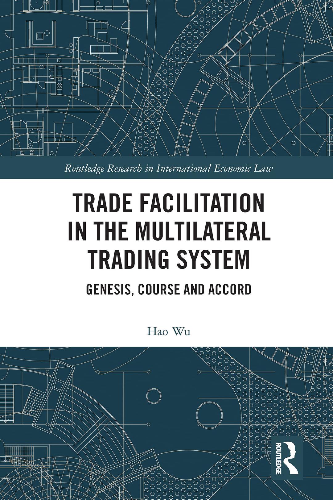 Trade Facilitation in the Multilateral Trading System: Genesis, Course and Accord (Routledge Research in International Economic Law)