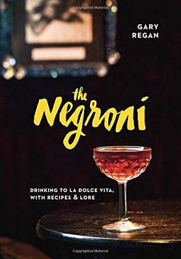 The Negroni: Drinking to La Dolce Vita, with Recipes & Lore