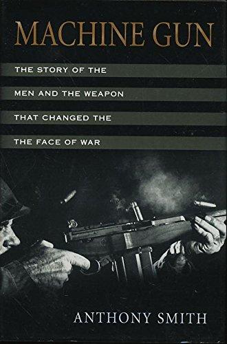 Machine Gun: The Story of the Men and the Weapon That Changed the Face of War