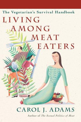 Living Among Meat Eaters: The Vegetarian's Survival Handbook