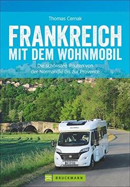 Wohnmobilreiseführer: Frankreich mit dem Wohnmobil. Faszinierende Wohnmobilrouten durch Frankreich. Mit Etappenübersichten und Detailkarten sowie Sightseeing- und Stellplatztipps.