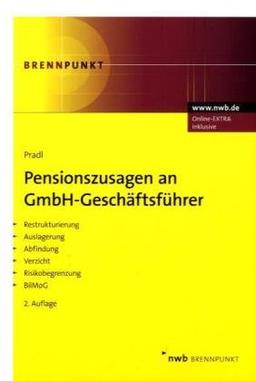 Pensionszusagen an GmbH-Geschäftsführer: Restrukturierung. Auslagerung. Abfindung. Verzicht. Risikobegrenzung. BilMoG.