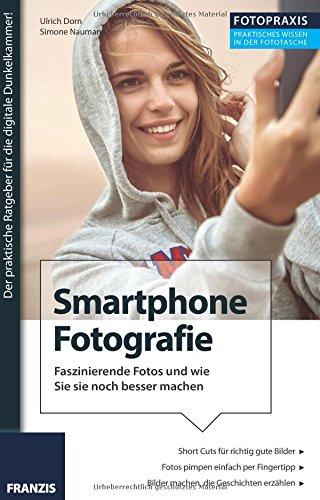 Foto Praxis Smartphone Fotografie: Faszinierende Fotos und wie Sie sie noch besser machen.