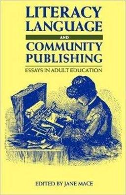 Literacy, Language and Community Publishing: Essays in Adult Education (Multilingual Matters)