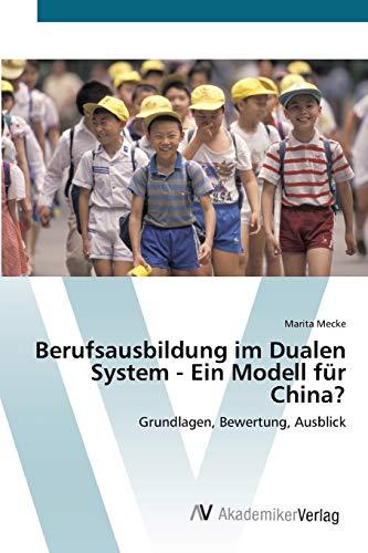 Berufsausbildung im Dualen System - Ein Modell für China?: Grundlagen, Bewertung, Ausblick