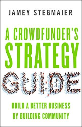 A Crowdfunder's Strategy Guide: Build a Better Business by Building Community