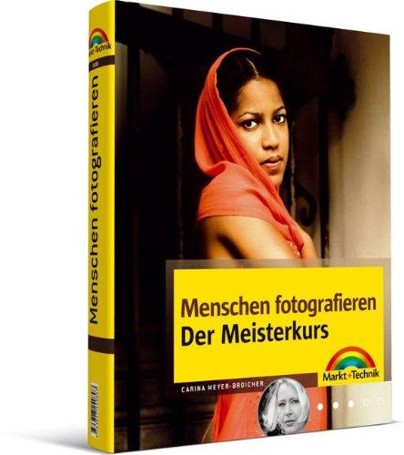 Menschen fotografieren - Der Meisterkurs - Ein Porträt-Fotokurs für Fortgeschrittene: mehr sehen, mehr können (M+T Meisterkurs)