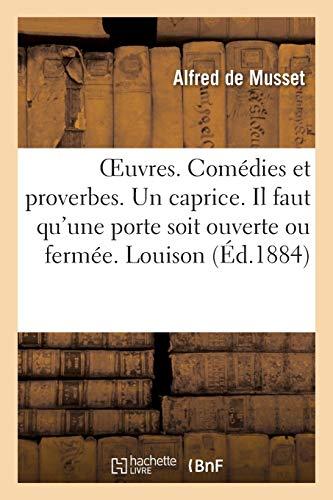 OEuvres. Comédies et proverbes. Un caprice. Il faut qu'une porte soit ouverte ou fermée. Louison : On ne saurait penser à tout. Carmosine. Bettine