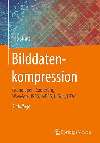 Bilddatenkompression: Grundlagen, Codierung, Wavelets, JPEG, MPEG, H.264, HEVC