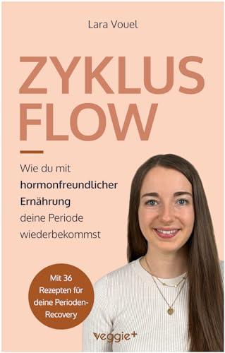 Zyklus Flow: Wie du mit hormonfreundlicher Ernährung deine Periode wiederbekommst (Meine besten Tipps und Rezepte bei hypothalamischer Amenorrhö)