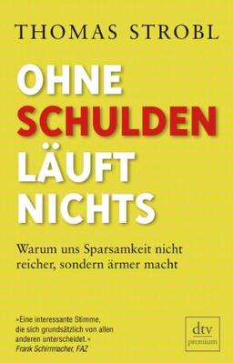 Ohne Schulden läuft nichts: Warum uns Sparsamkeit nicht reicher, sondern ärmer macht