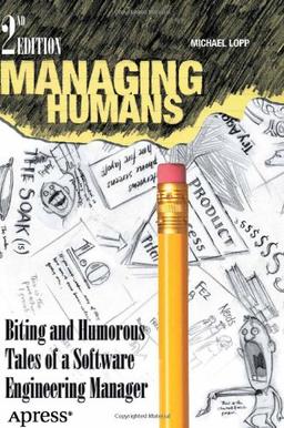 Managing Humans, 2nd Edition: Biting and Humorous Tales of a Software Engineering Manager