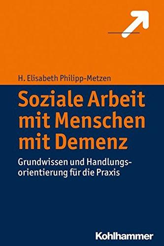 Soziale Arbeit mit Menschen mit Demenz: Grundwissen und Handlungsorientierung für die Praxis