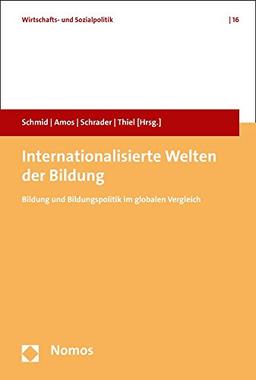 Internationalisierte Welten der Bildung: Bildung und Bildungspolitik im globalen Vergleich (Wirtschafts- Und Sozialpolitik)