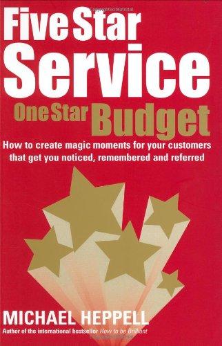 Five Star Service, One Star Budget: How to Create Magic Moments for Your Customers That Get You Noticed, Remembered and Referred