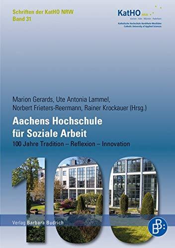 Aachens Hochschule für Soziale Arbeit: 100 Jahre Tradition - Reflexion - Innovation (Schriften der Katholischen Hochschule Nordrhein-Westfalen)