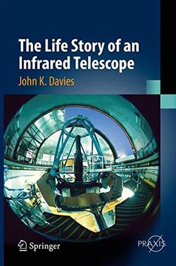 The Life Story of an Infrared Telescope (Springer Praxis Books)