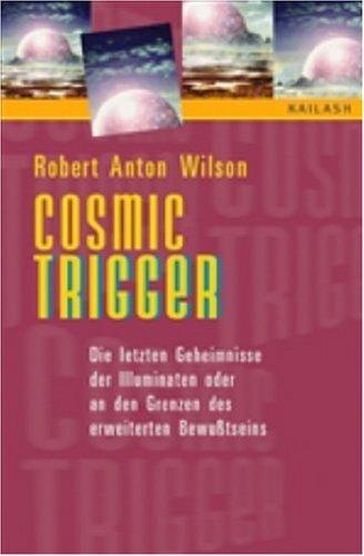 Cosmic Trigger: Die letzten Geheimnisse der Illuminaten oder an den Grenzen des erweiterten Bewußtseins