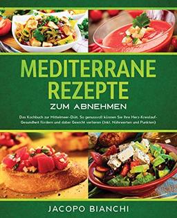 Mediterrane Rezepte zum Abnehmen: Das Kochbuch zur Mittelmeer-Diät. So genussvoll können Sie Ihre Herz-Kreislauf- Gesundheit fördern und dabei Gewicht verlieren (Inkl. Nährwerten und Punkten)